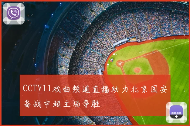 CCTV11戏曲频道直播助力北京国安备战中超主场争胜