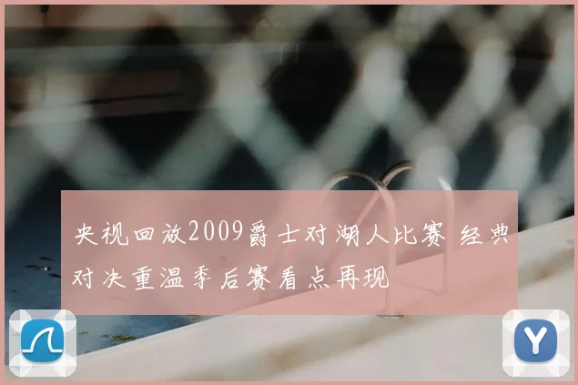 央视回放2009爵士对湖人比赛 经典对决重温季后赛看点再现